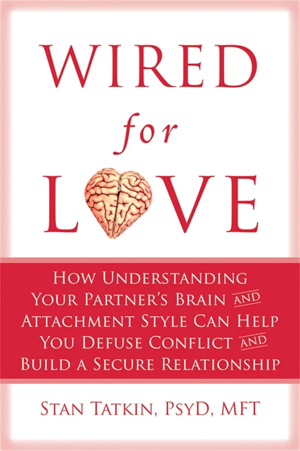 Wired for Love: How Understanding Your Partner's Brain and Attachment Style Can Help You Defuse Conflict